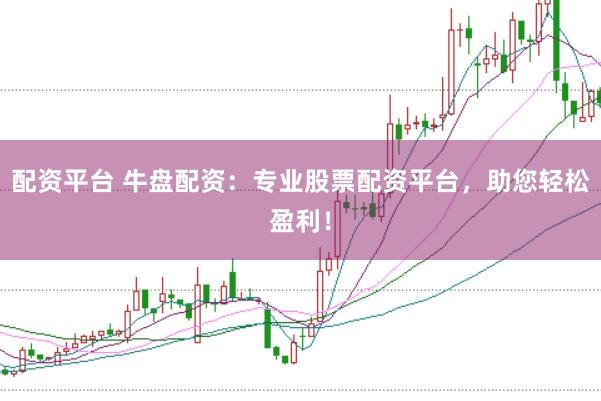 配资平台 牛盘配资：专业股票配资平台，助您轻松盈利！